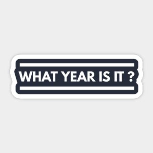 WHAT YEAR IS IT? Sticker